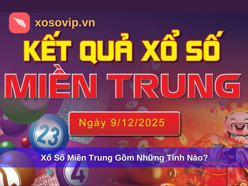 Xổ Số Miền Trung Gồm Những Tỉnh Nào? Danh Sách Cập Nhật 2025