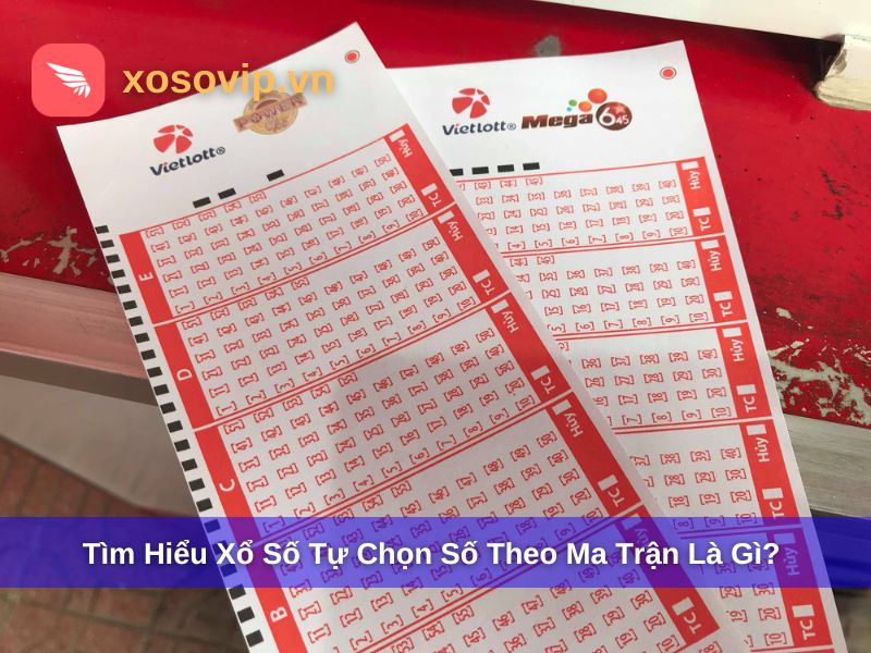 Xổ số tự chọn số theo ma trận l&agrave; g&igrave;?