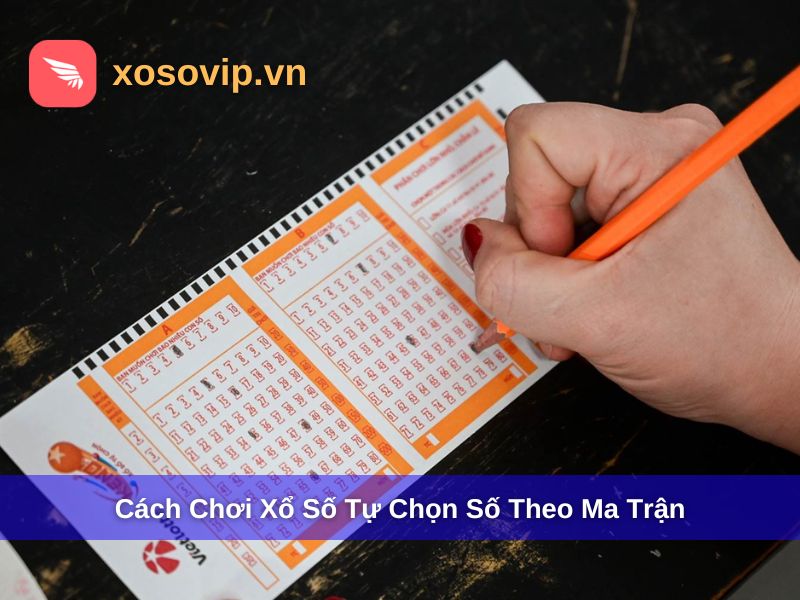 C&aacute;ch chơi xổ số tự chọn số theo ma trận