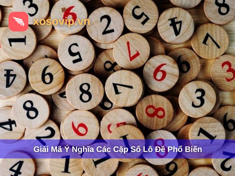 Giải mã ý nghĩa các cặp số lô đề phổ biến